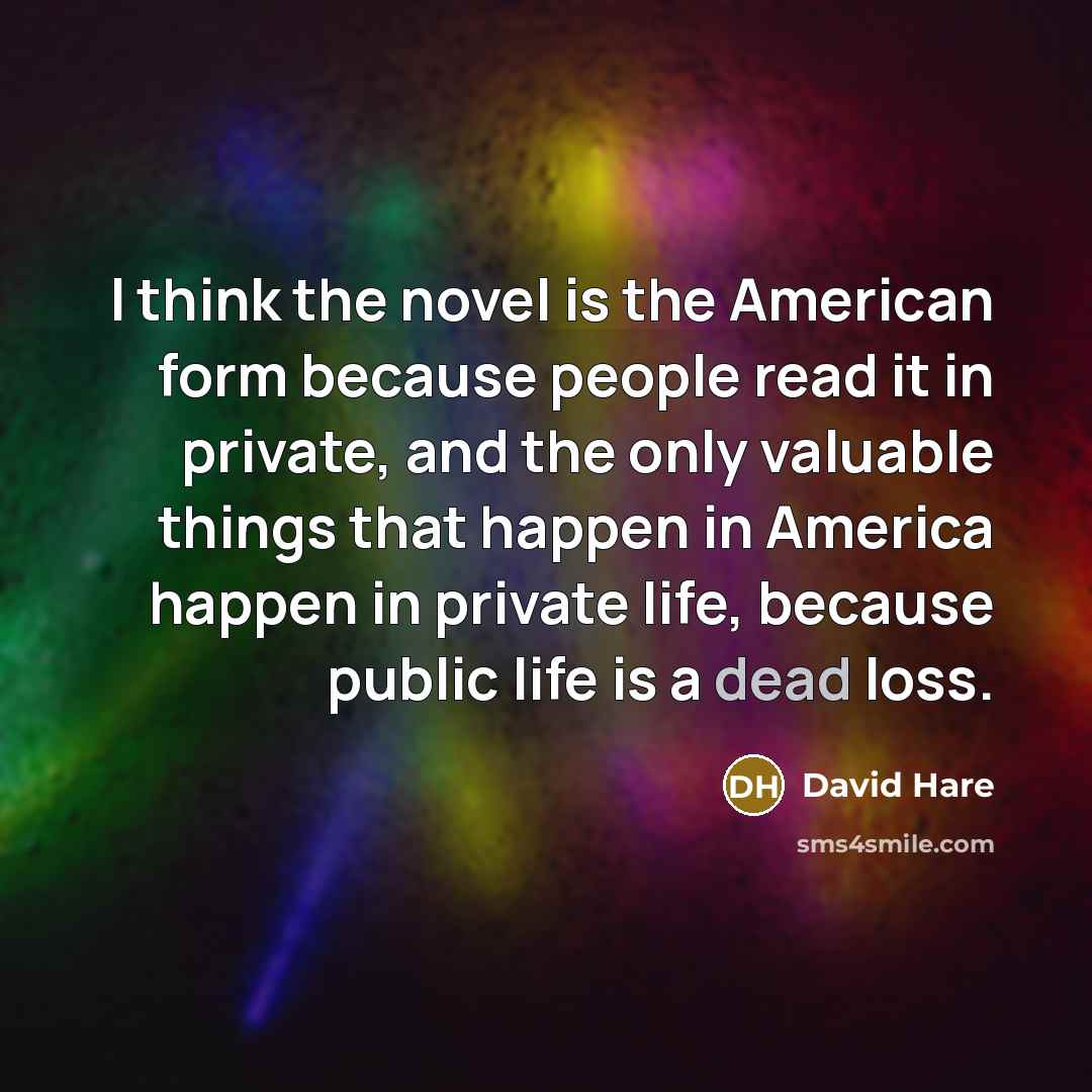 “I think the novel is the American form because people…” quote by David Hare