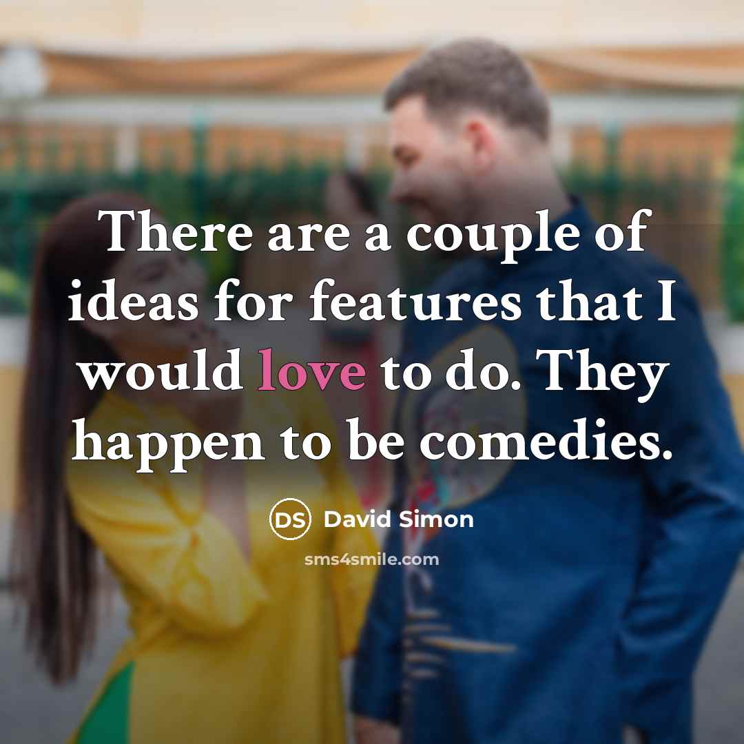“There are a couple of ideas for features that I…” quote by David Simon