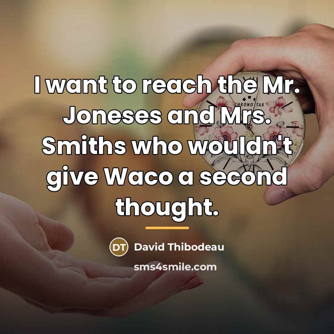 “I want to reach the Mr. Joneses and Mrs. Smiths…” quote by David Thibodeau