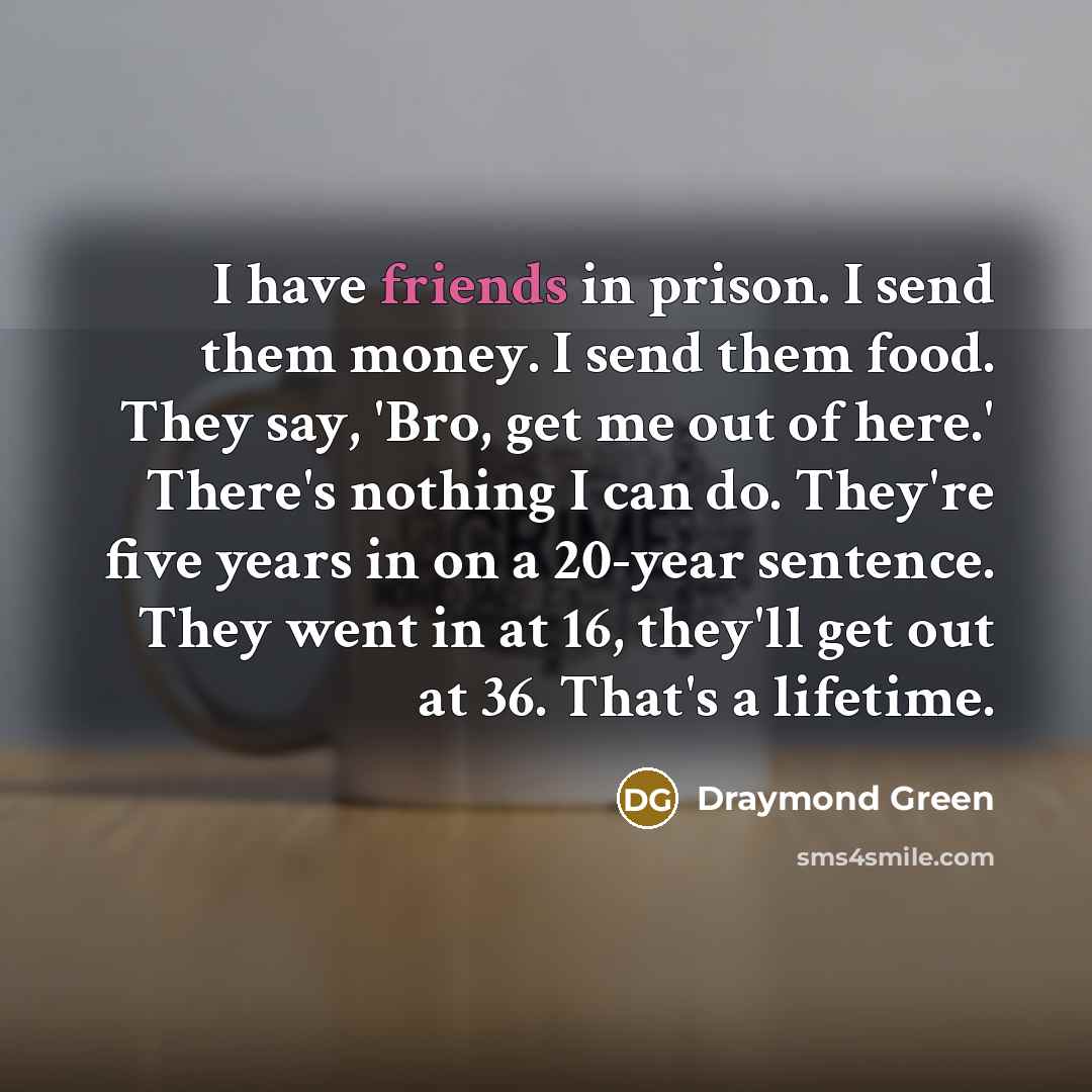 “I have friends in prison. I send them money. I…” quote by Draymond Green