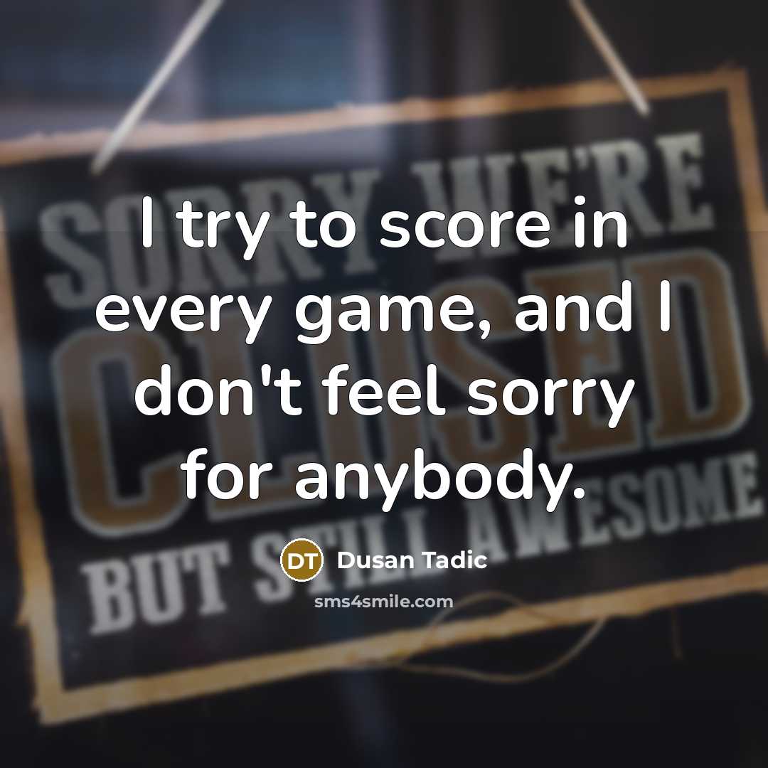 “I try to score in every game, and I don't…” quote by Dusan Tadic