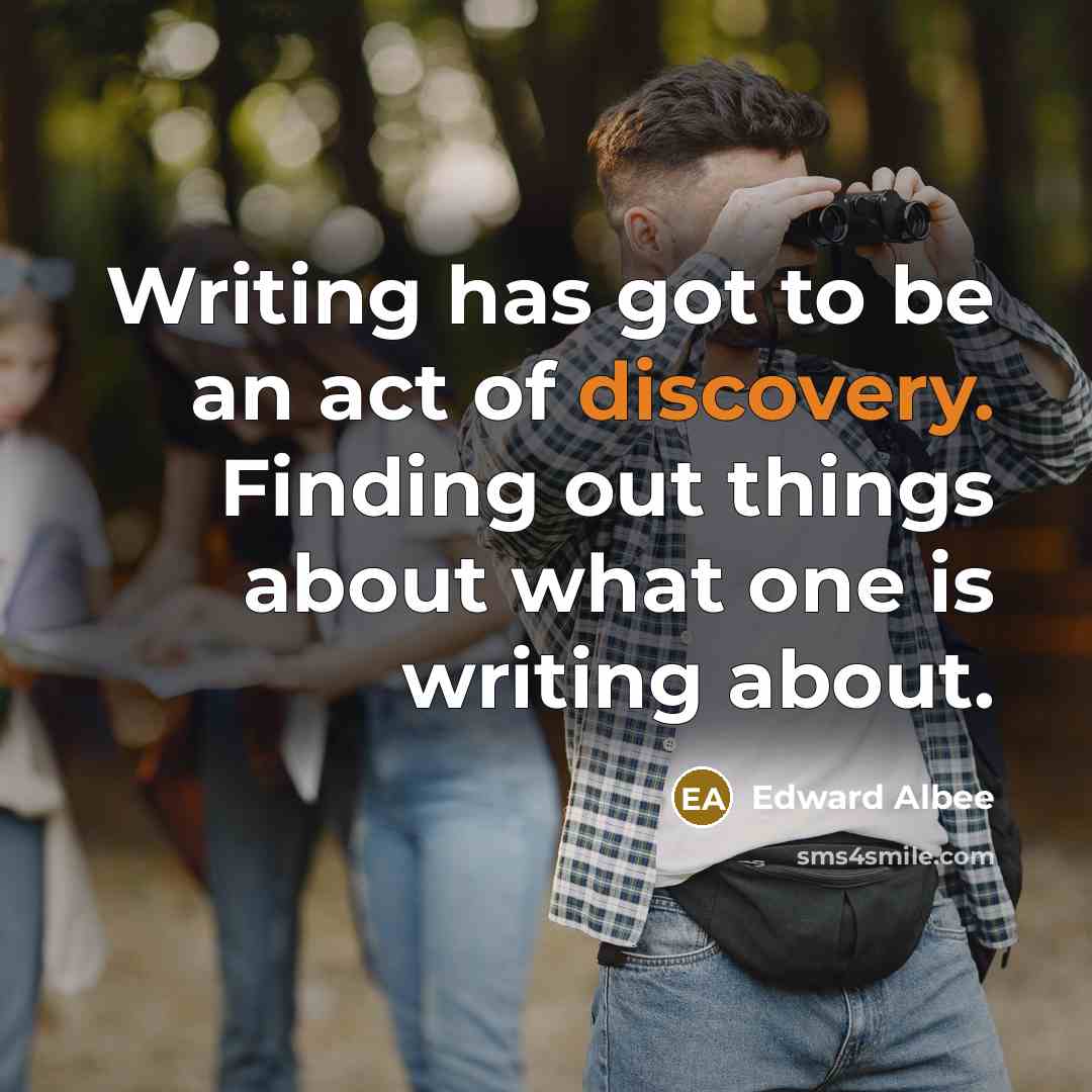 “Writing has got to be an act of discovery. Finding…” quote by Edward Albee