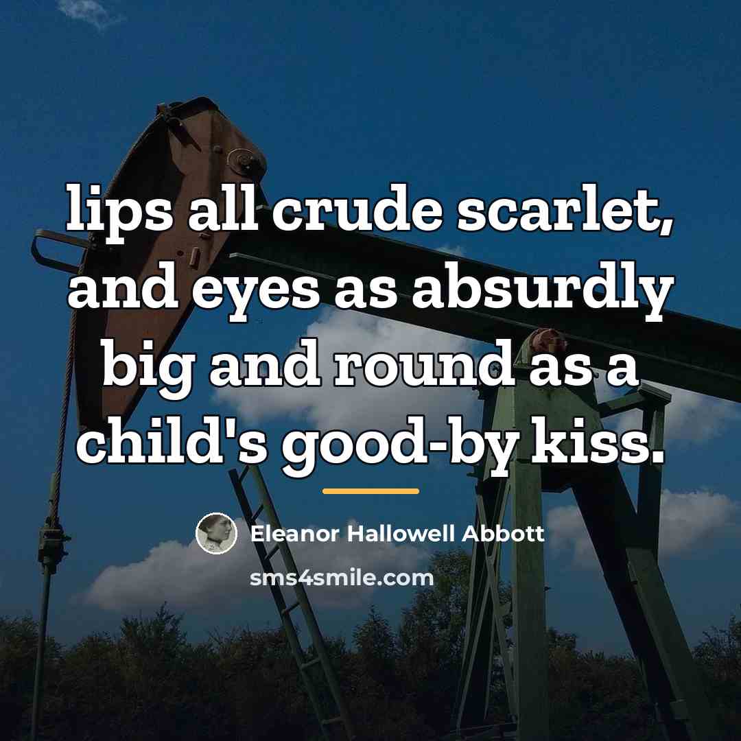 “lips all crude scarlet, and eyes as absurdly big and…” quote by Eleanor Hallowell Abbott