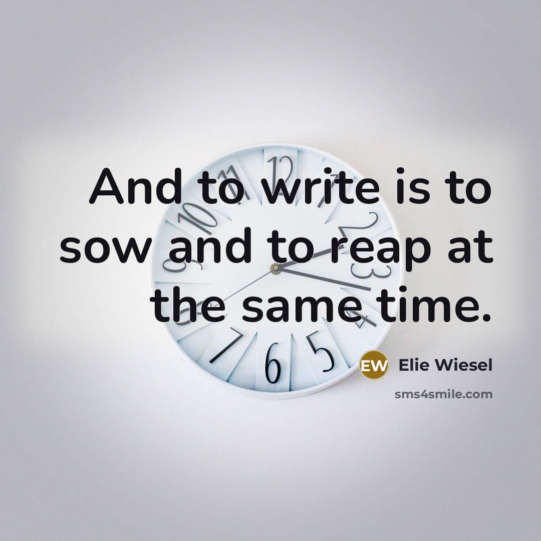 “And to write is to sow and to reap at…” quote by Elie Wiesel