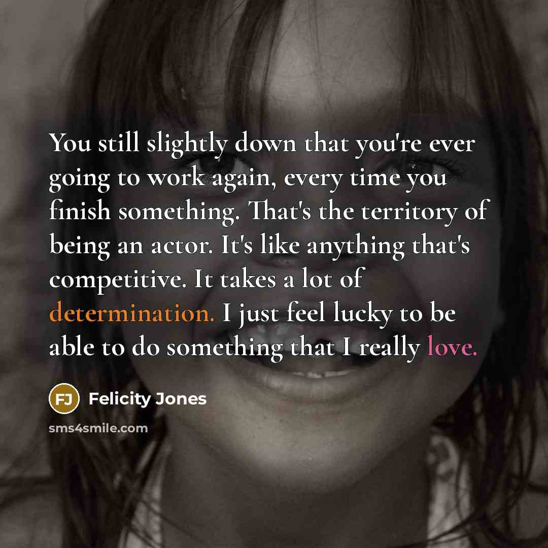 “You still slightly down that you're ever going to work…” quote by Felicity Jones