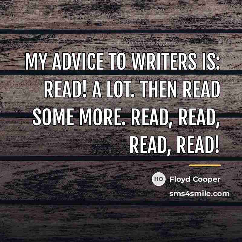 “My advice to writers is: READ! A lot. Then read…” quote by Floyd Cooper
