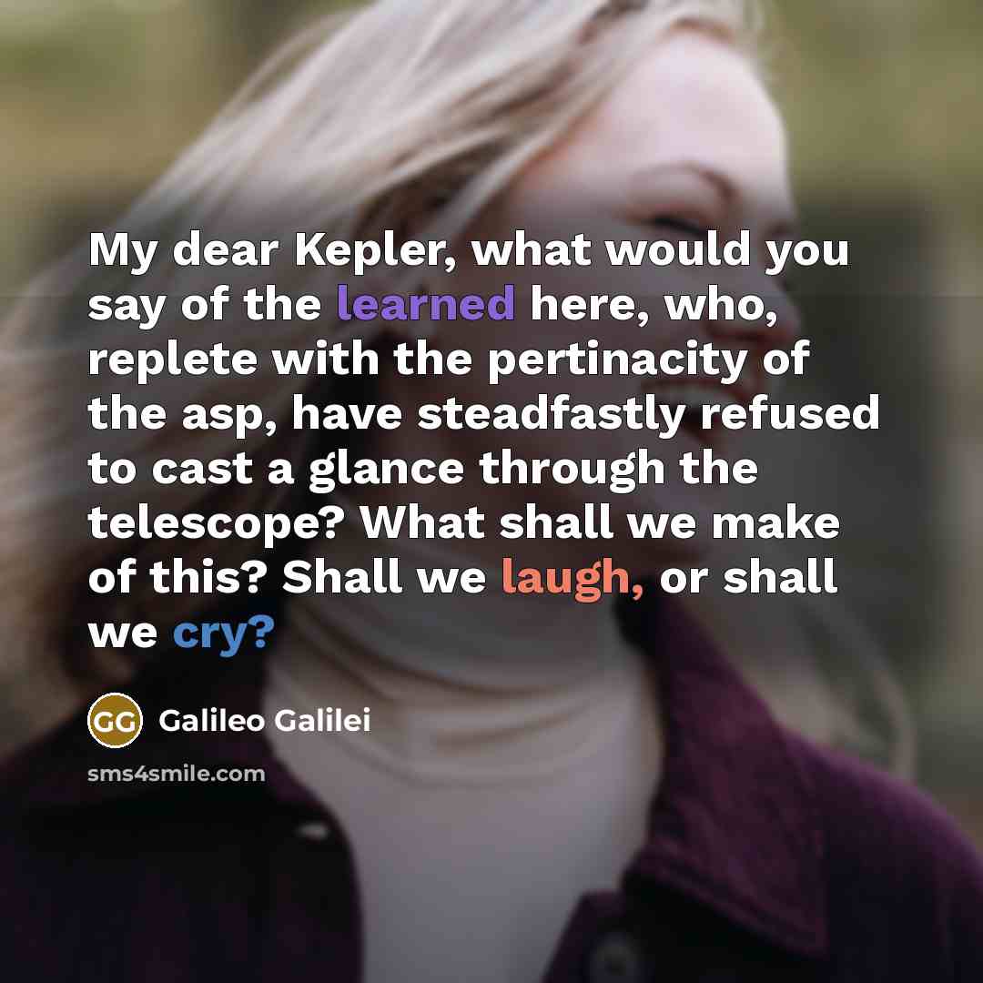 “My dear Kepler, what would you say of the learned…” quote by Galileo Galilei