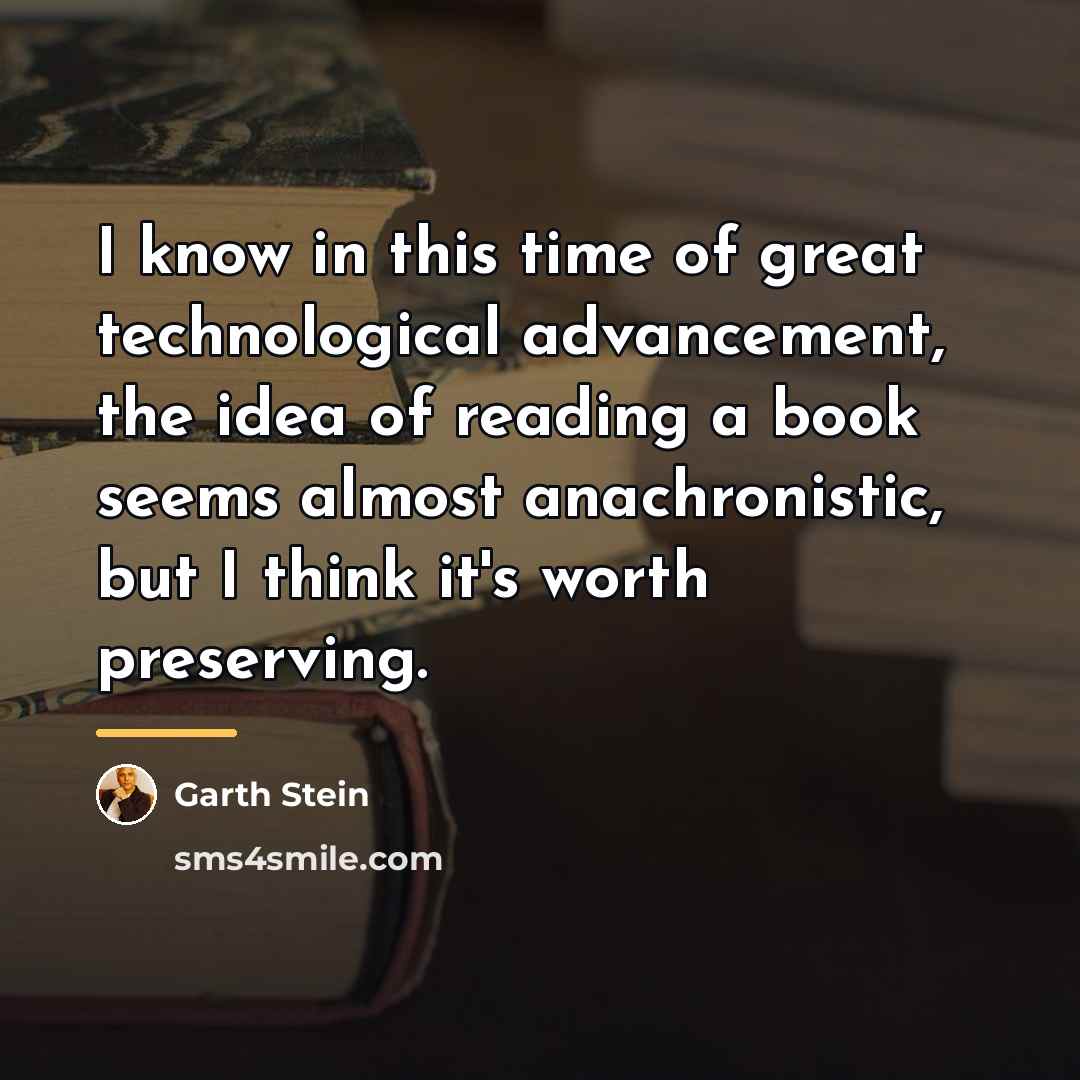 “I know in this time of great technological advancement, the…” quote by Garth Stein