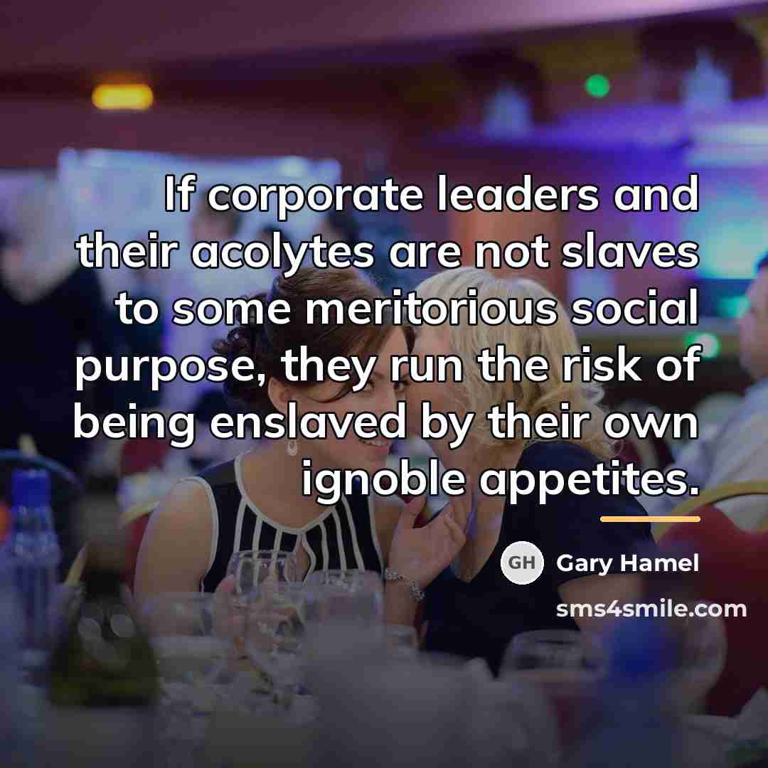 “If corporate leaders and their acolytes are not slaves to…” quote by Gary Hamel