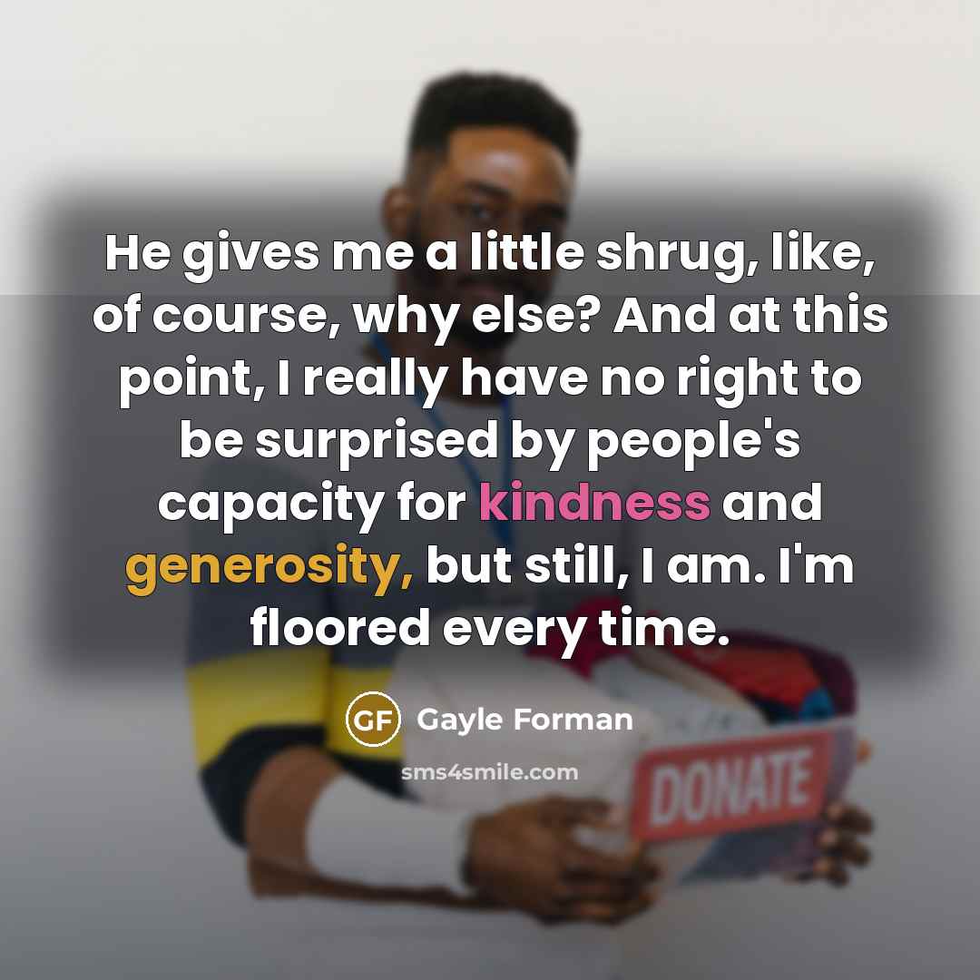“He gives me a little shrug, like, of course, why…” quote by Gayle Forman