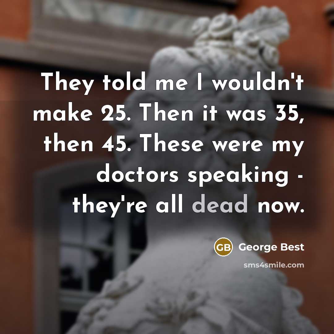 “They told me I wouldn't make 25. Then it was…” quote by George Best