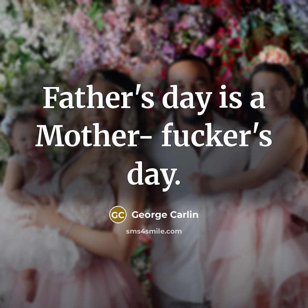 “Father's day is a Mother- fucker's day.…” quote by George Carlin