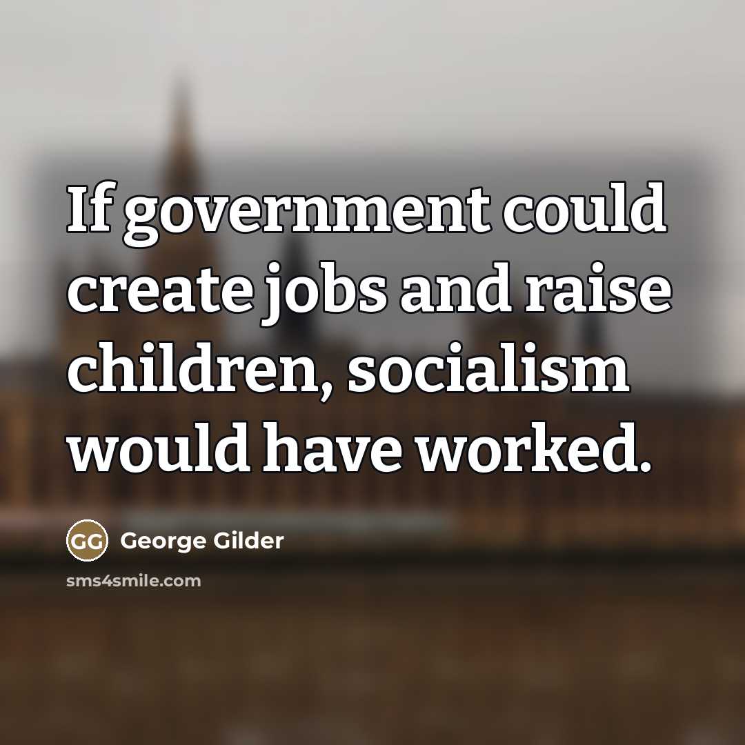 “If government could create jobs and raise children, socialism would…” quote by George Gilder