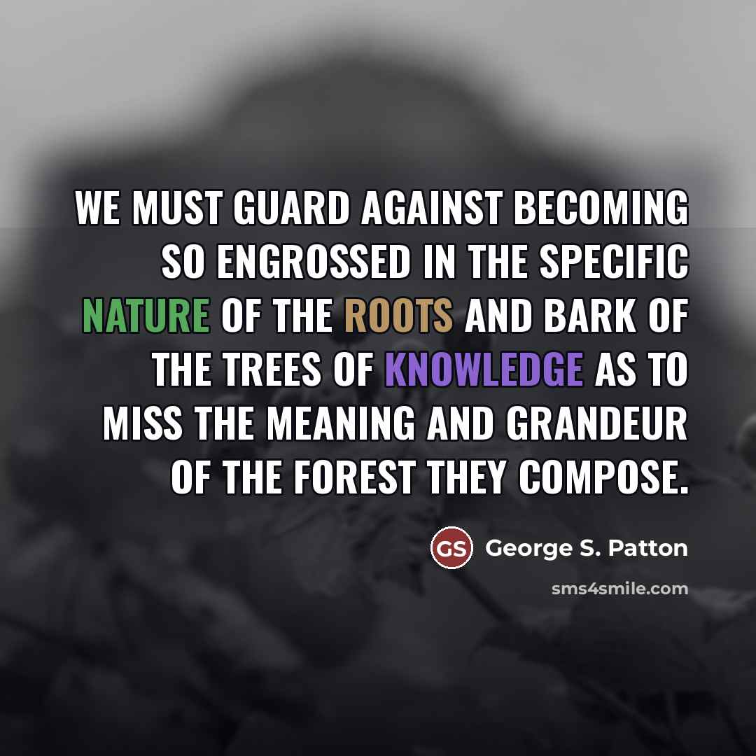 “We must guard against becoming so engrossed in the specific…” quote by George S. Patton