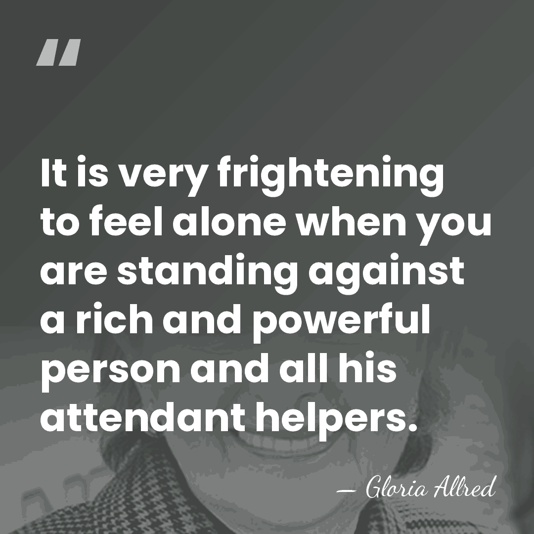 It is very frightening to feel alone when you are standing against&hellip; - Gloria Allred