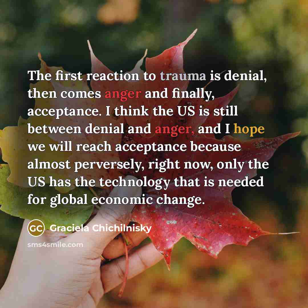 “The first reaction to trauma is denial, then comes anger…” quote by Graciela Chichilnisky