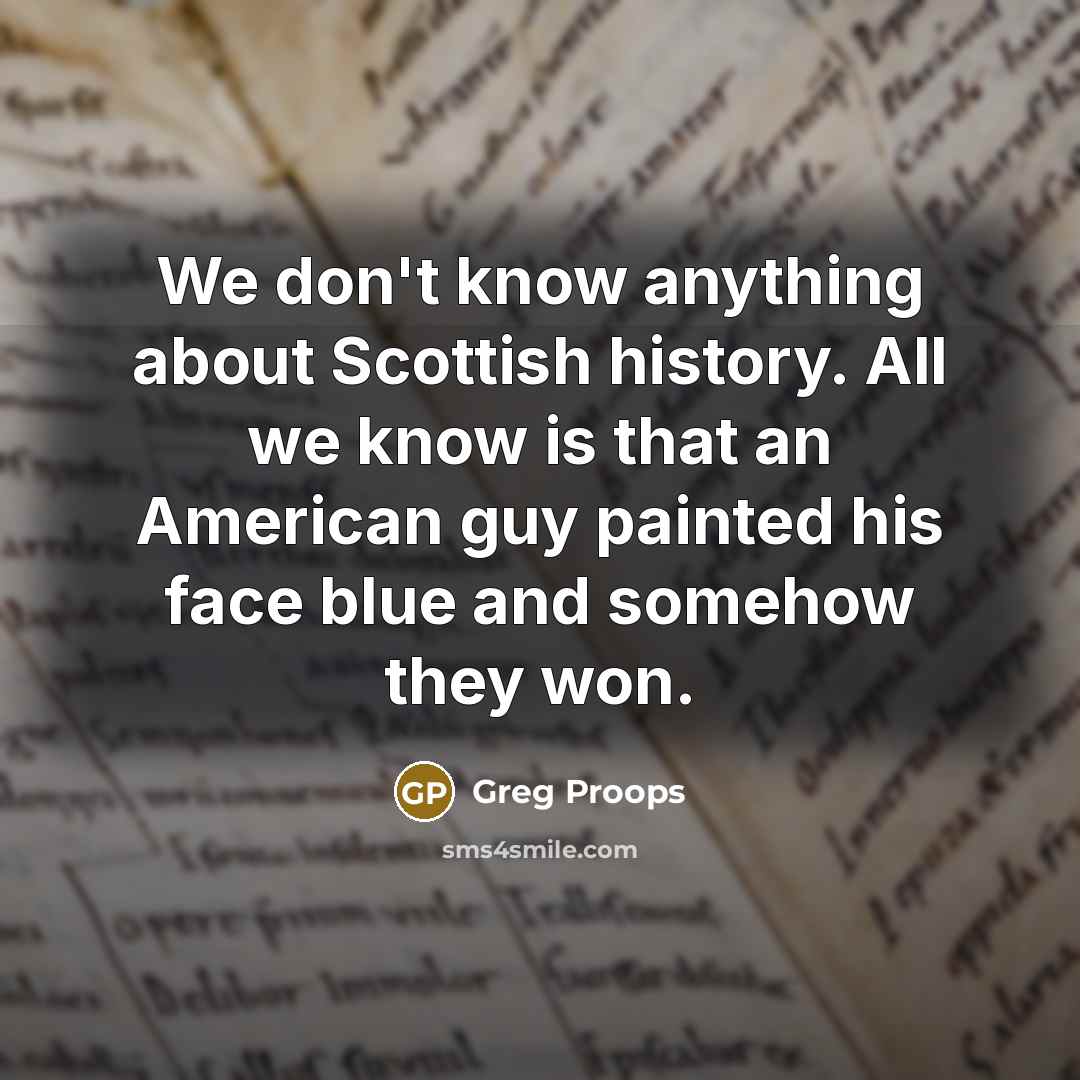 “We don't know anything about Scottish history. All we know…” quote by Greg Proops