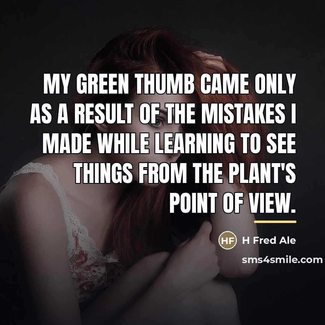 “My green thumb came only as a result of the…” quote by H Fred Ale