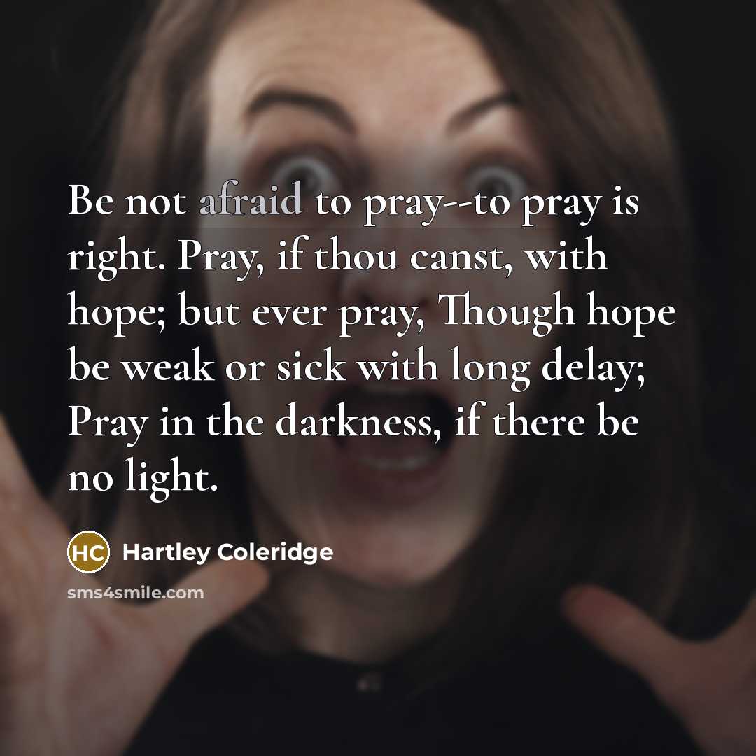 “Be not afraid to pray--to pray is right. Pray, if…” quote by Hartley Coleridge