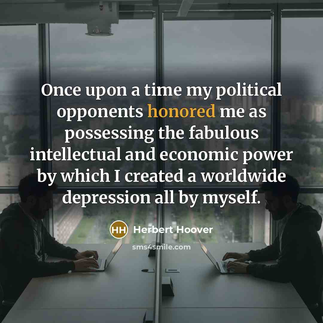 “Once upon a time my political opponents honored me as…” quote by Herbert Hoover