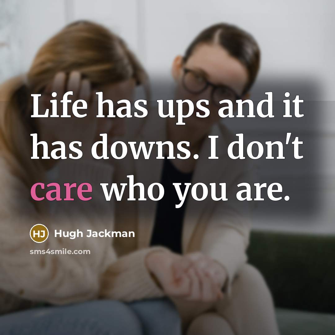“Life has ups and it has downs. I don't care…” quote by Hugh Jackman