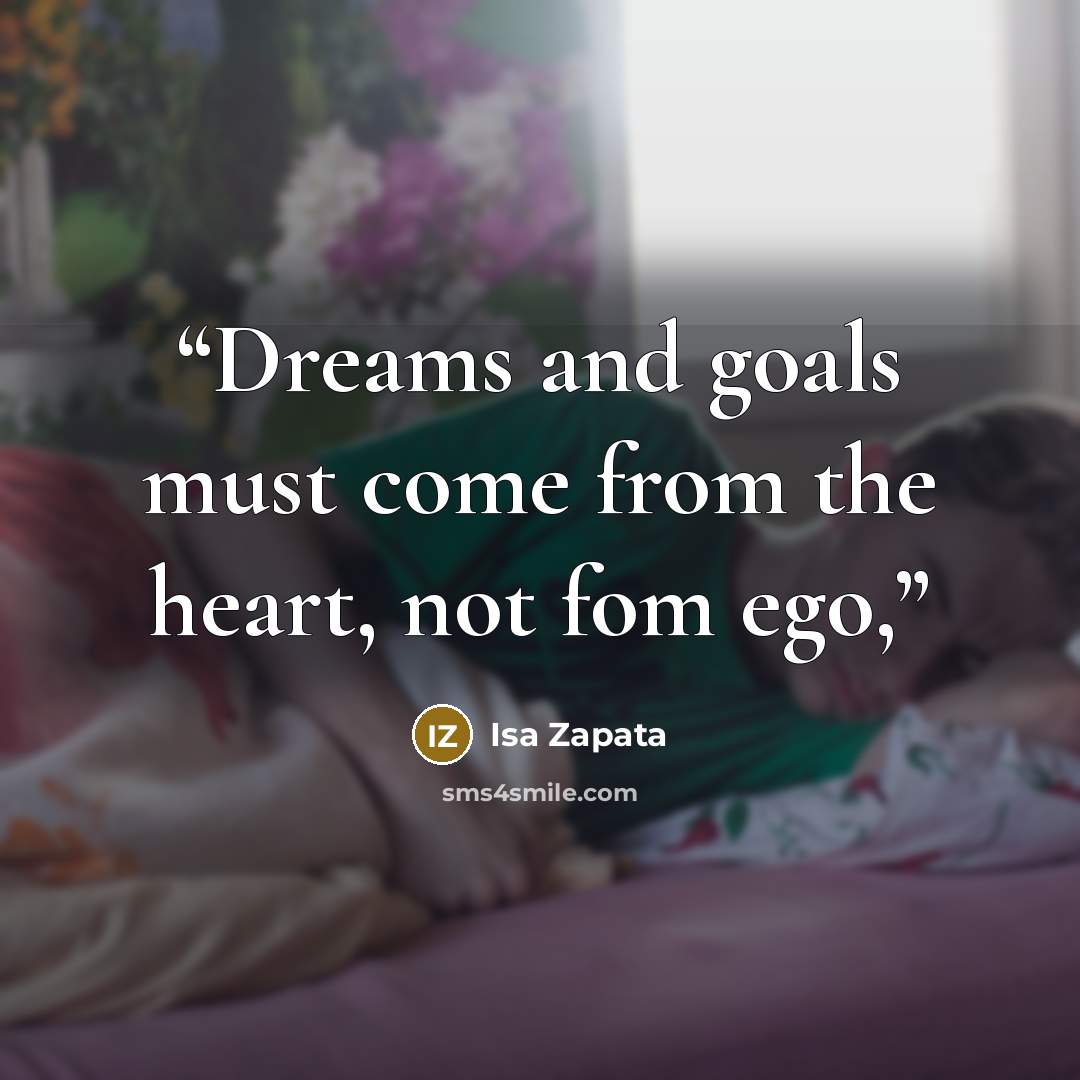 “Dreams and goals must come from the heart, not fom ego,” quote by Isa Zapata