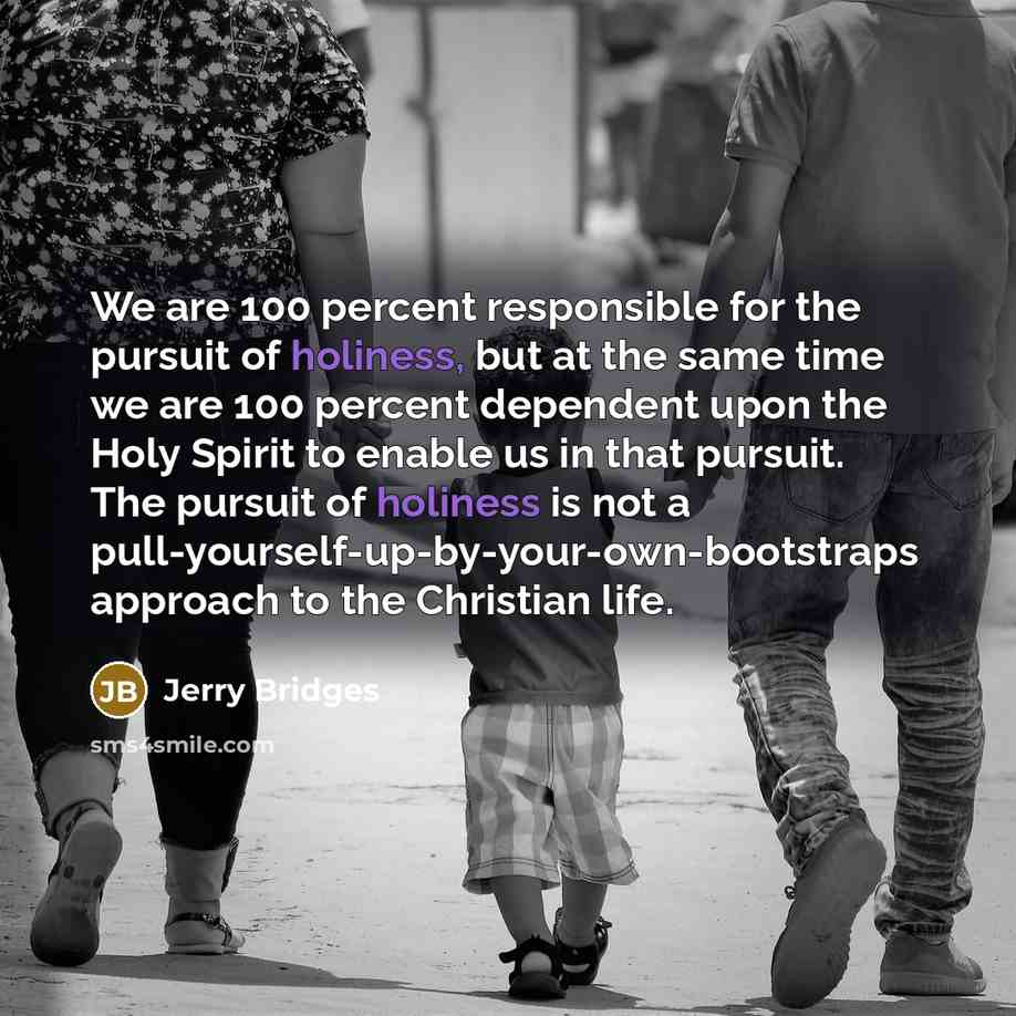 “We are 100 percent responsible for the pursuit of holiness,…” quote by Jerry Bridges