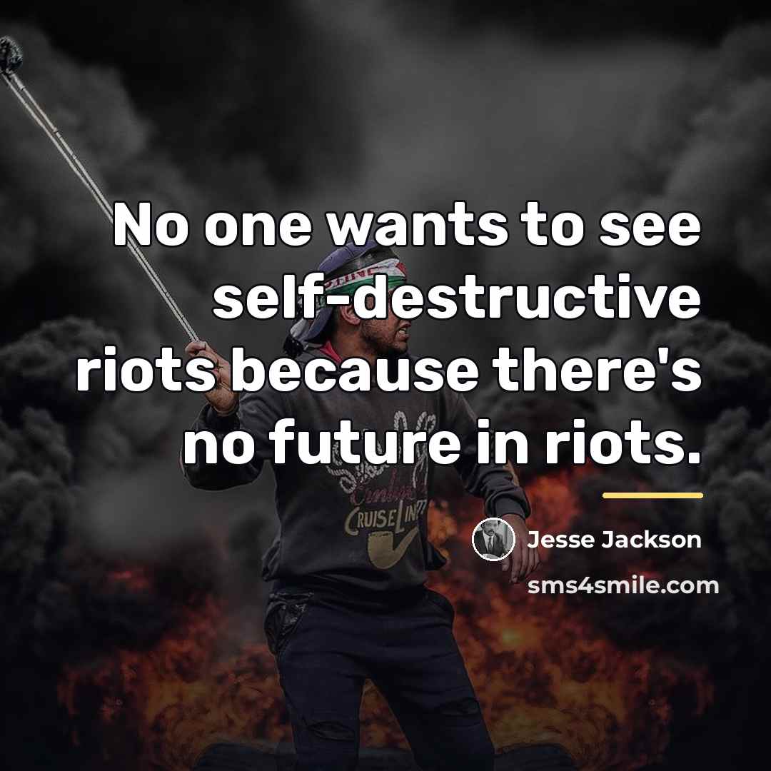 “No one wants to see self-destructive riots because there's no…” quote by Jesse Jackson