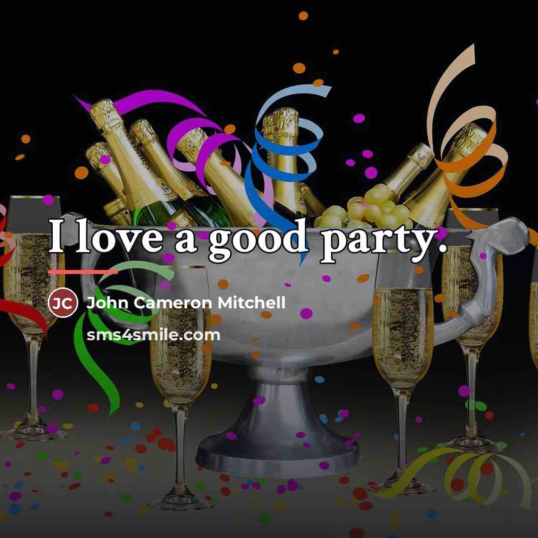 “I love a good party.…” quote by John Cameron Mitchell