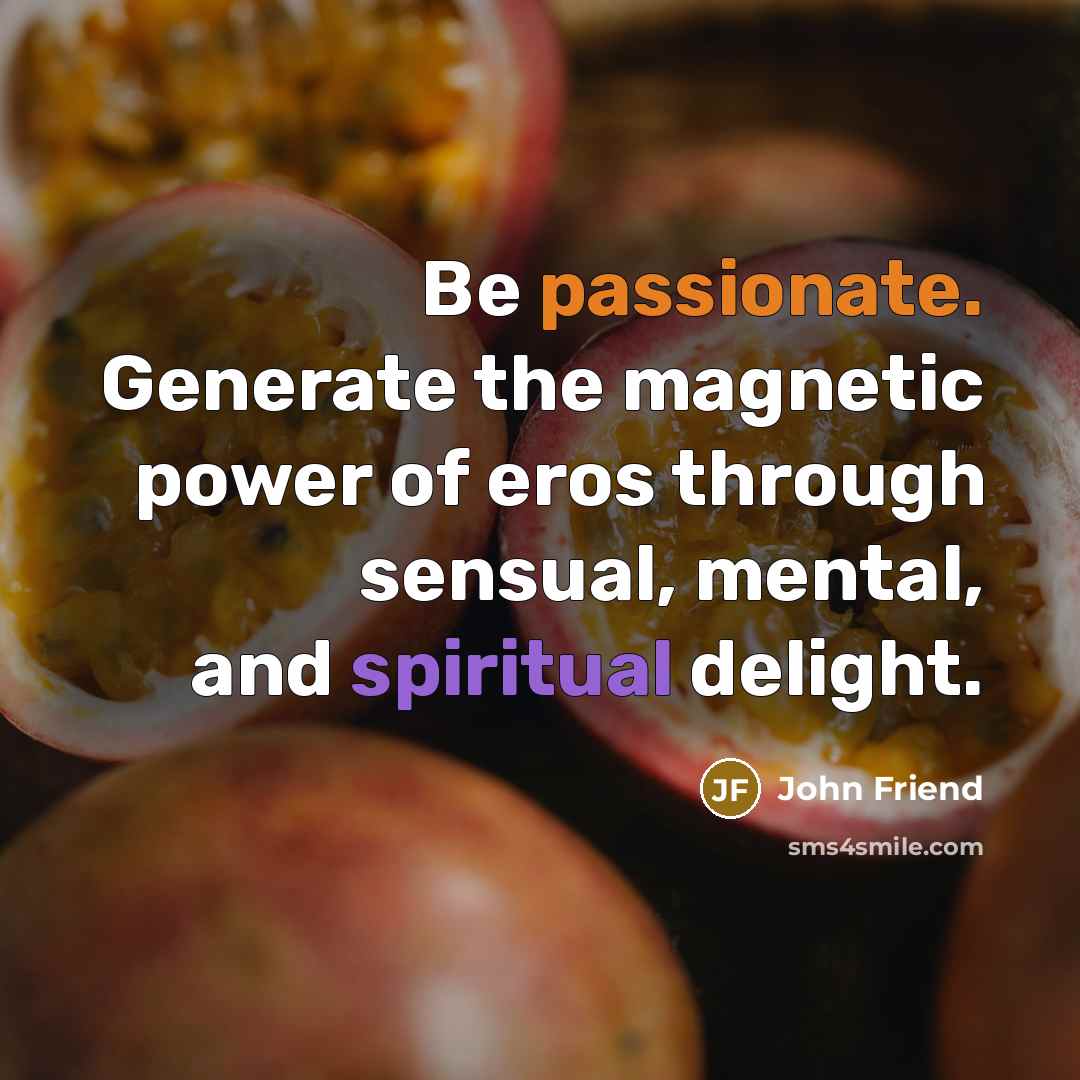 “Be passionate. Generate the magnetic power of eros through sensual,…” quote by John Friend