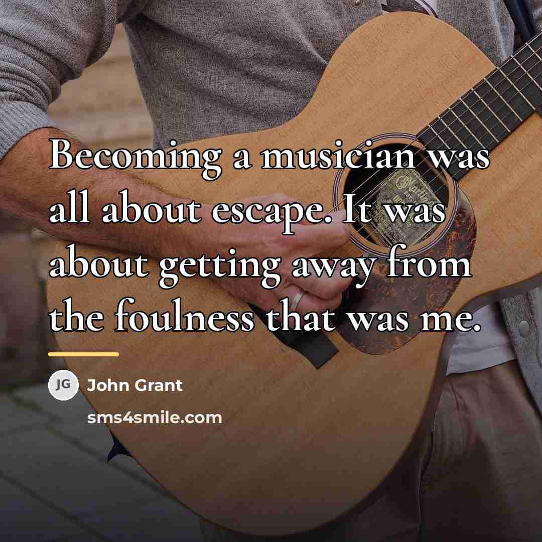“Becoming a musician was all about escape. It was about…” quote by John Grant