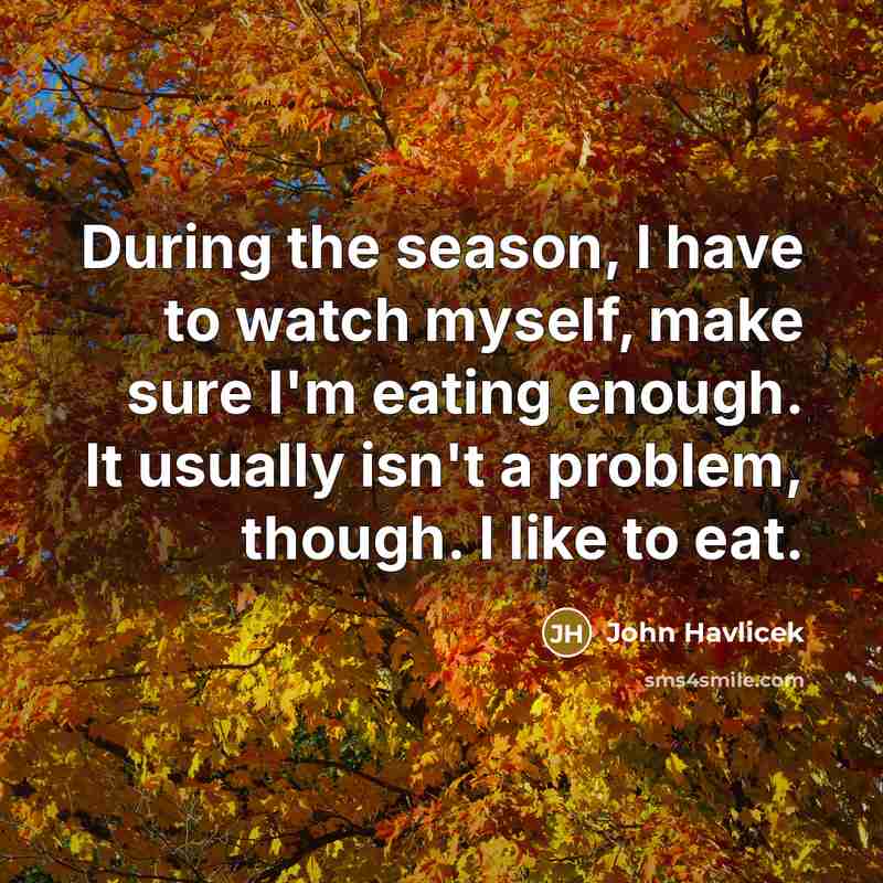 “During the season, I have to watch myself, make sure…” quote by John Havlicek