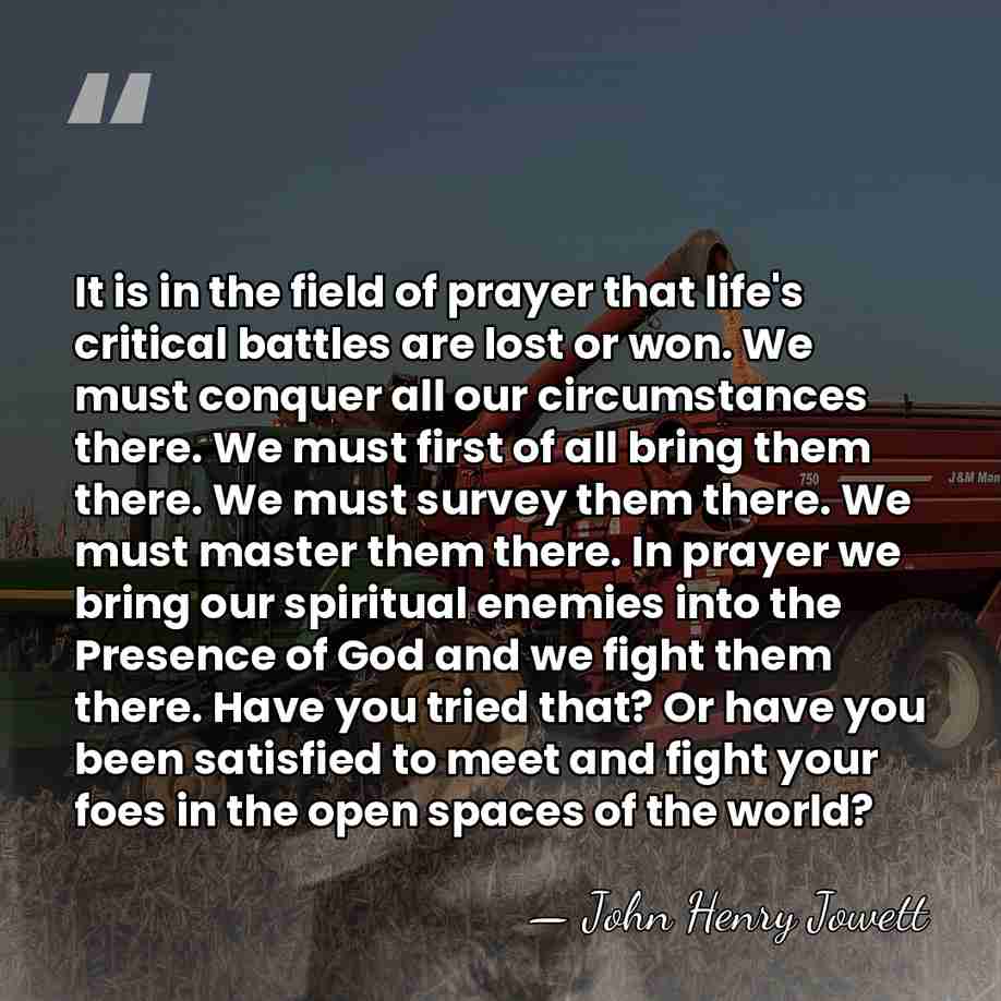 It is in the field of prayer that life's critical battles are&hellip; - John Henry Jowett