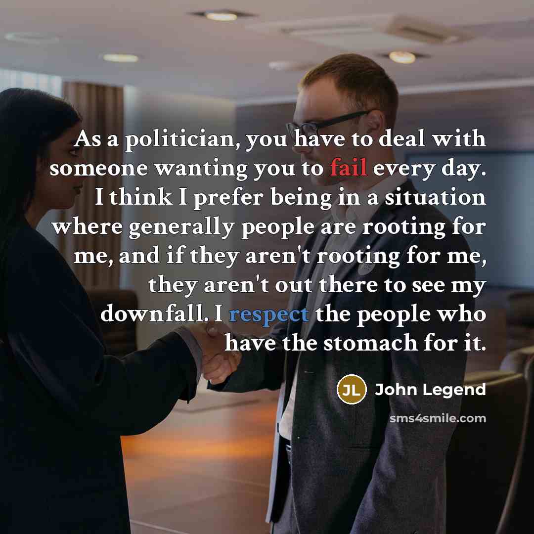 “As a politician, you have to deal with someone wanting…” quote by John Legend