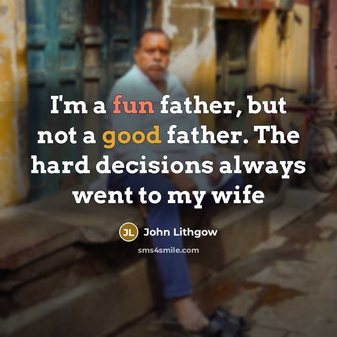 “I'm a fun father, but not a good father. The…” quote by John Lithgow