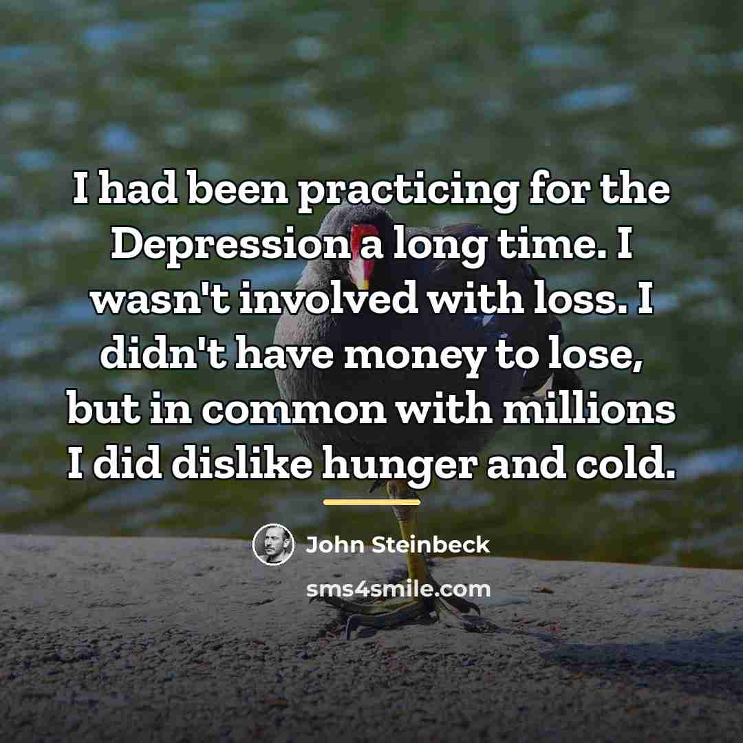 “I had been practicing for the Depression a long time.…” quote by John Steinbeck