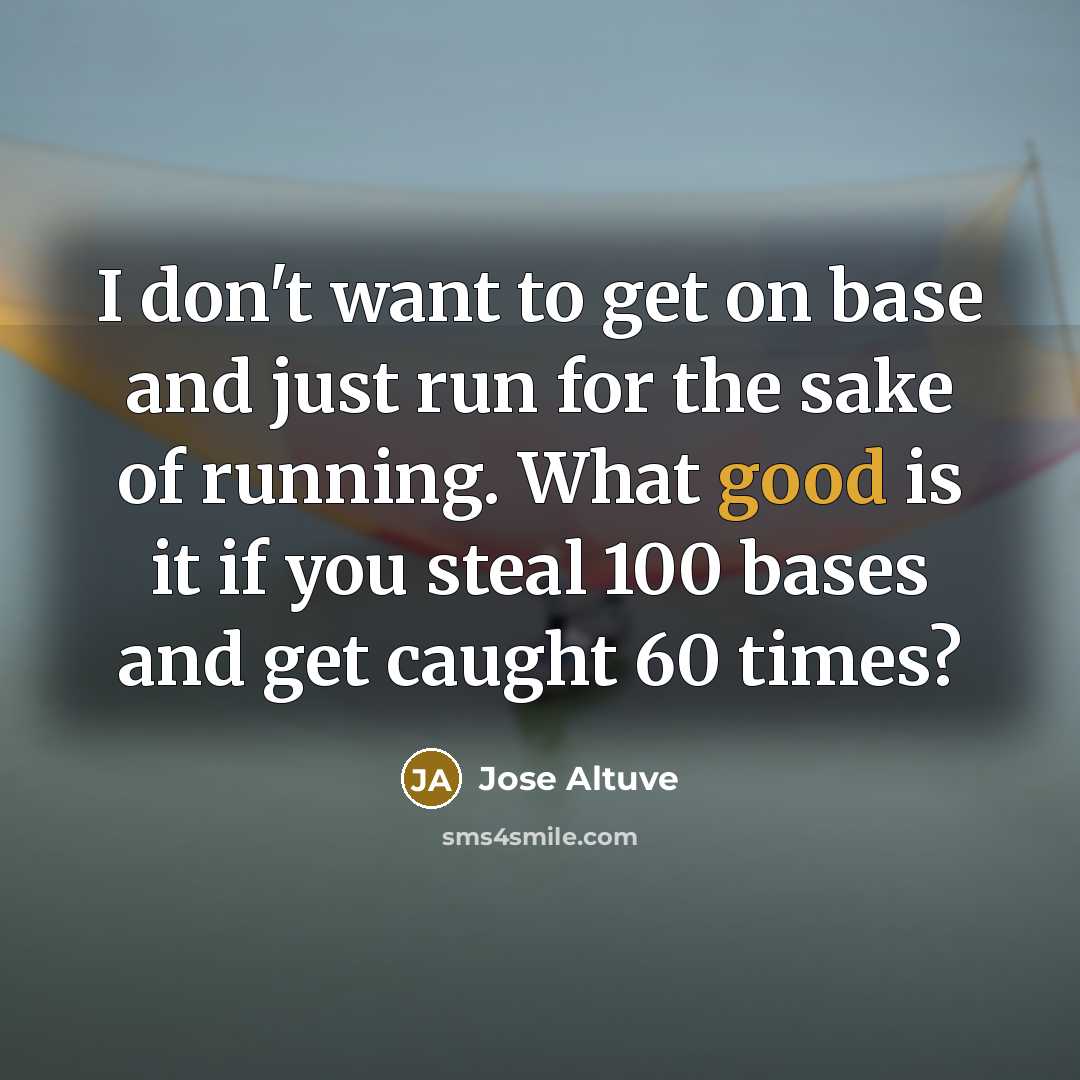 “I don't want to get on base and just run…” quote by Jose Altuve