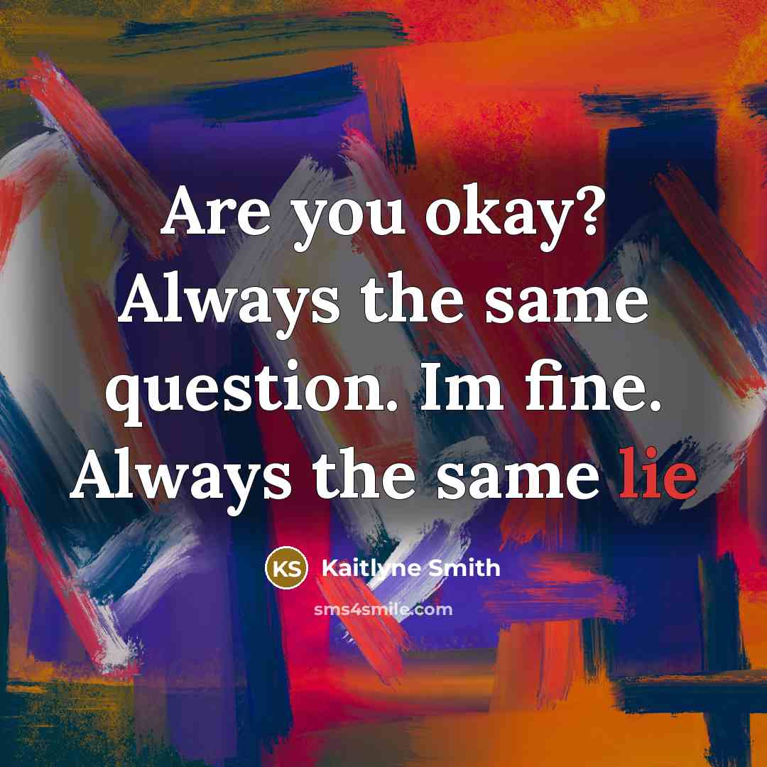“Are you okay? Always the same question. Im fine. Always…” quote by Kaitlyne Smith