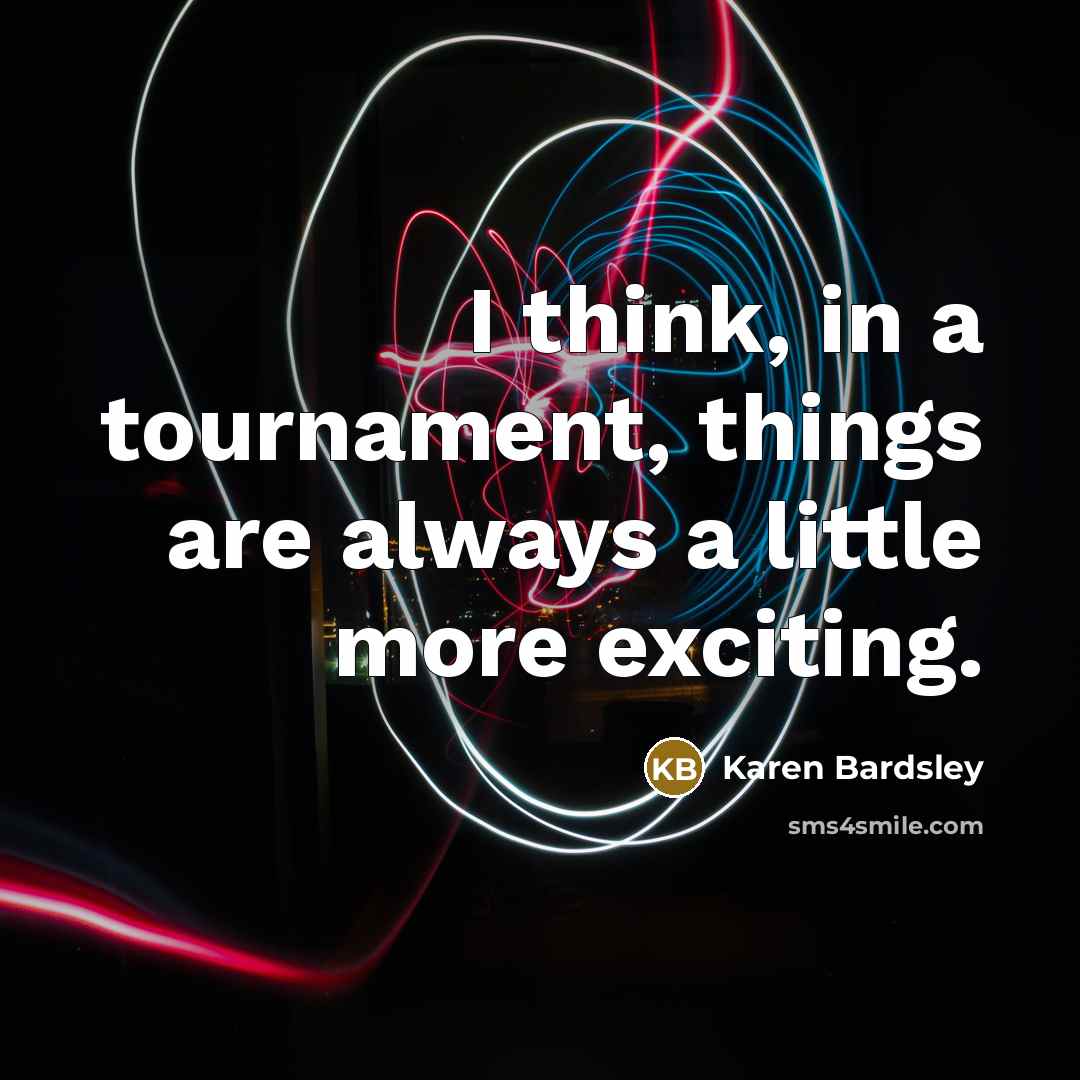 “I think, in a tournament, things are always a little…” quote by Karen Bardsley
