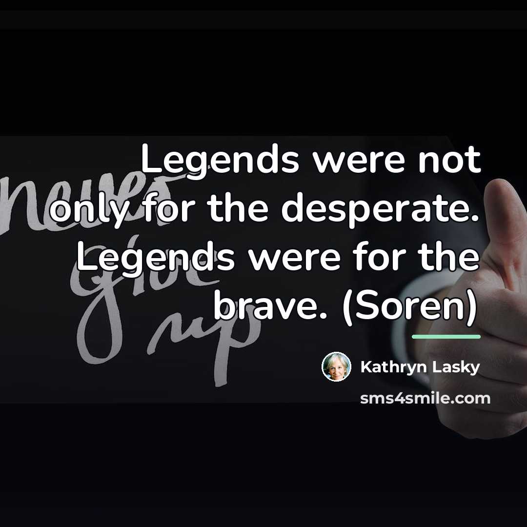 “Legends were not only for the desperate. Legends were for…” quote by Kathryn Lasky
