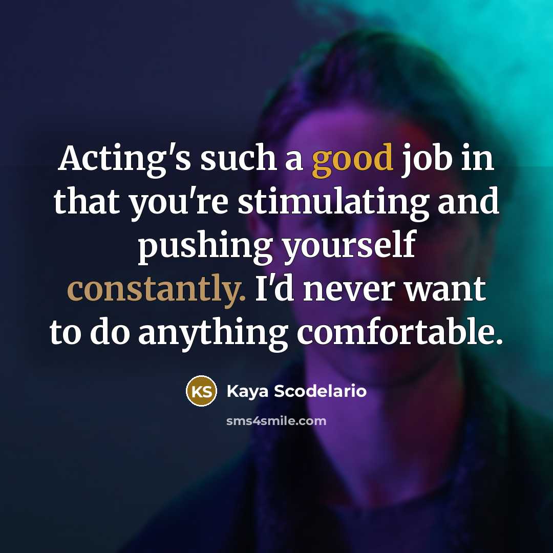 “Acting's such a good job in that you're stimulating and…” quote by Kaya Scodelario
