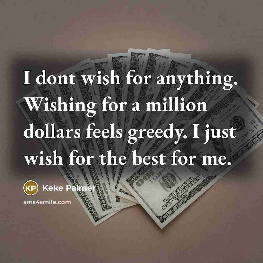 “I dont wish for anything. Wishing for a million dollars…” quote by Keke Palmer