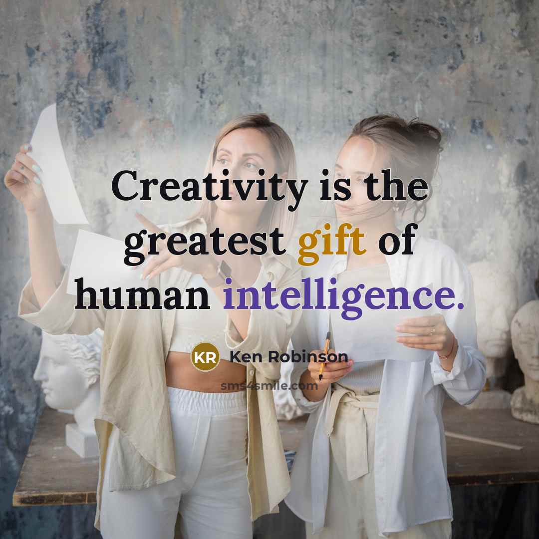 “Creativity is the greatest gift of human intelligence.…” quote by Ken Robinson
