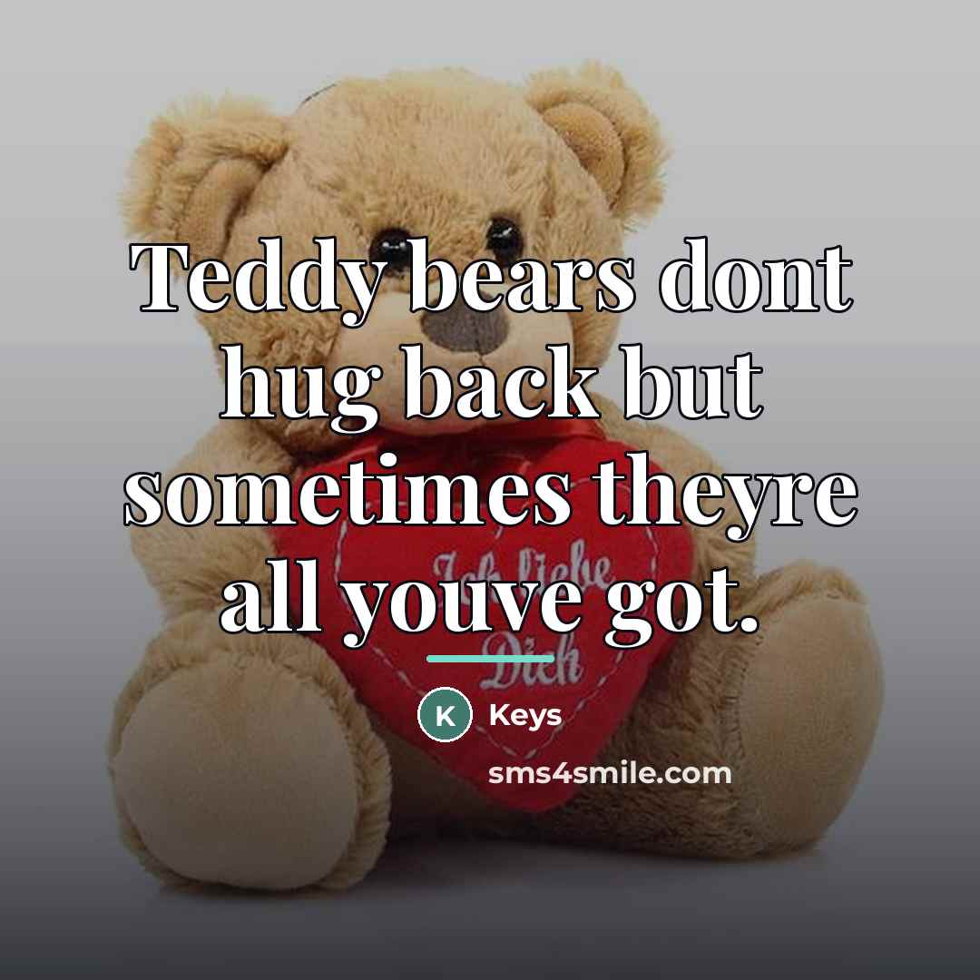 “Teddy bears dont hug back but sometimes theyre all youve…” quote by Keys