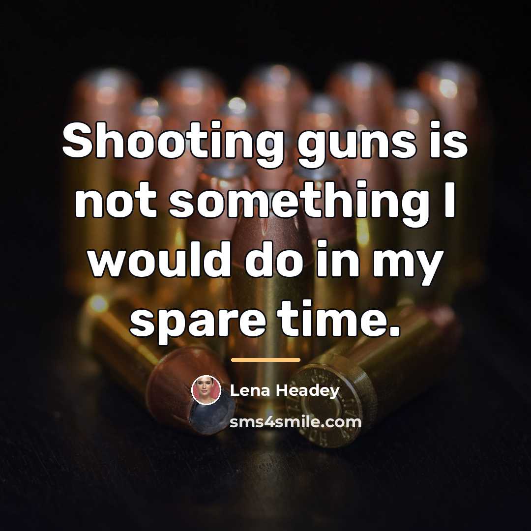 “Shooting guns is not something I would do in my…” quote by Lena Headey