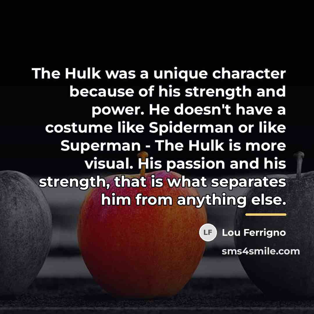 “The Hulk was a unique character because of his strength…” quote by Lou Ferrigno
