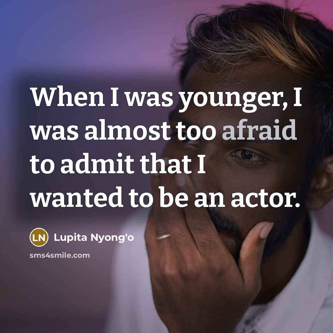 “When I was younger, I was almost too afraid to…” quote by Lupita Nyong'o