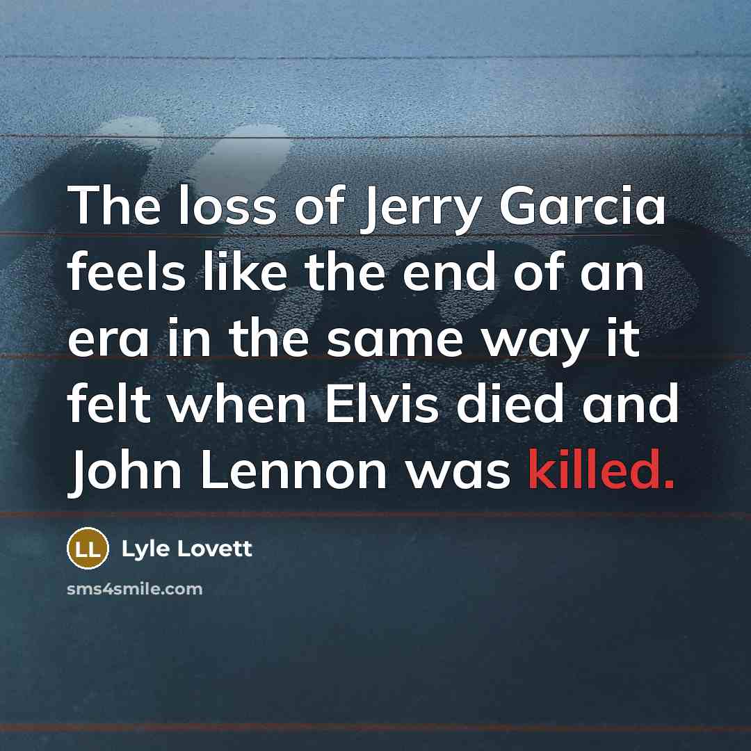 “The loss of Jerry Garcia feels like the end of…” quote by Lyle Lovett