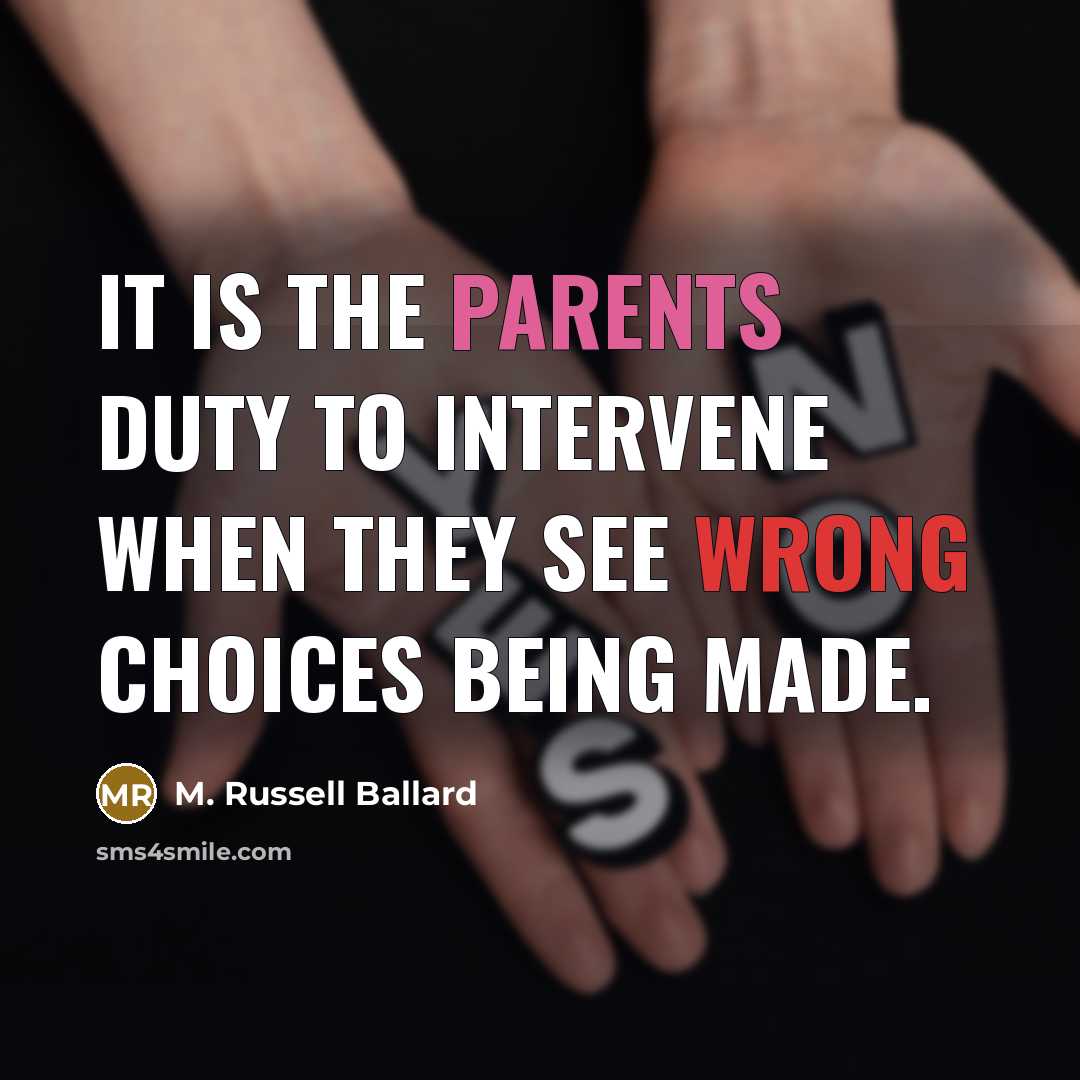 “It is the parents duty to intervene when they see wrong choices being made.” quote by M. Russell Ballard