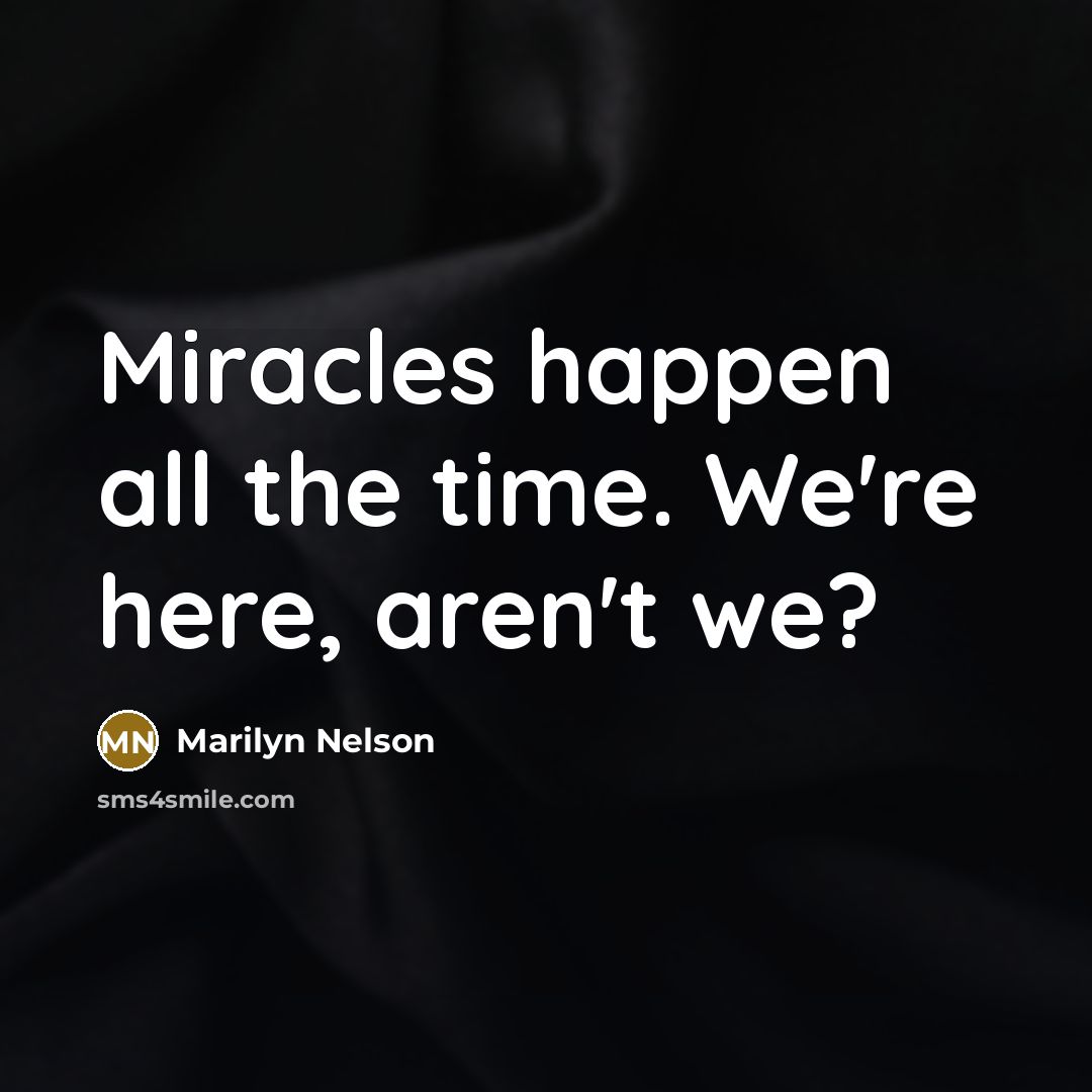 “Miracles happen all the time. We're here, aren't we?…” quote by Marilyn Nelson